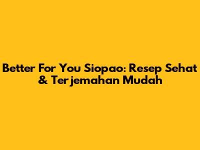 Better For You Siopao: Resep Sehat & Terjemahan Mudah
