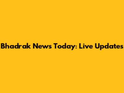 Bhadrak News Today: Live Updates