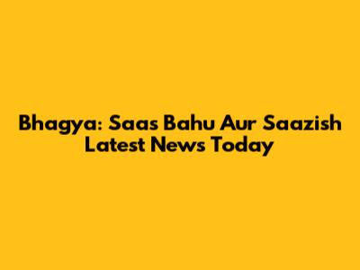 Bhagya: Saas Bahu Aur Saazish Latest News Today