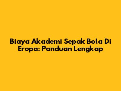 Biaya Akademi Sepak Bola Di Eropa: Panduan Lengkap