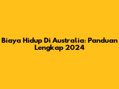 Biaya Hidup Di Australia: Panduan Lengkap 2024