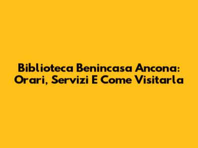 Biblioteca Benincasa Ancona: Orari, Servizi E Come Visitarla