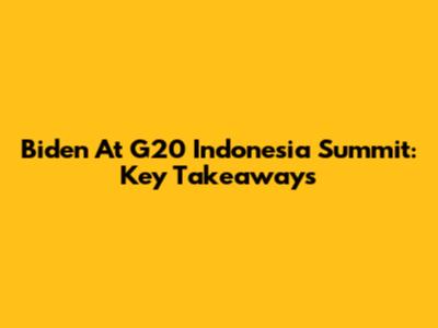 Biden At G20 Indonesia Summit: Key Takeaways