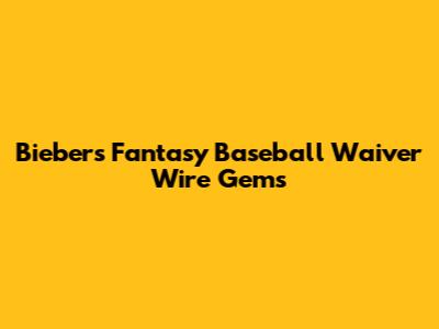 Bieber's Fantasy Baseball Waiver Wire Gems