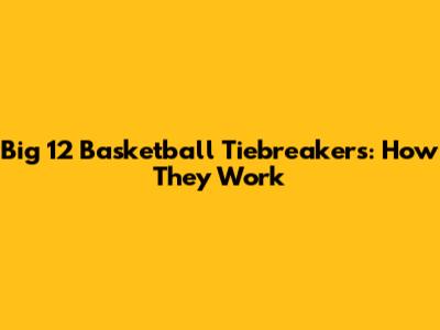Big 12 Basketball Tiebreakers: How They Work