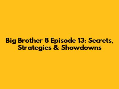 Big Brother 8 Episode 13: Secrets, Strategies & Showdowns