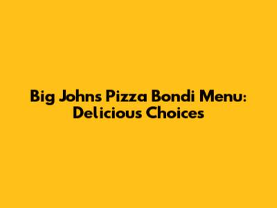 Big John's Pizza Bondi Menu: Delicious Choices