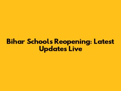 Bihar Schools Reopening: Latest Updates Live