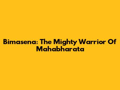 Bimasena: The Mighty Warrior Of Mahabharata