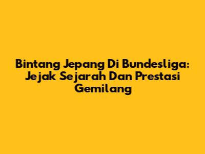 Bintang Jepang Di Bundesliga: Jejak Sejarah Dan Prestasi Gemilang