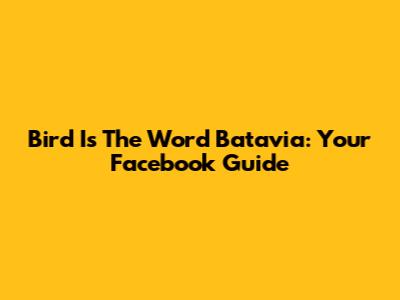 Bird Is The Word Batavia: Your Facebook Guide