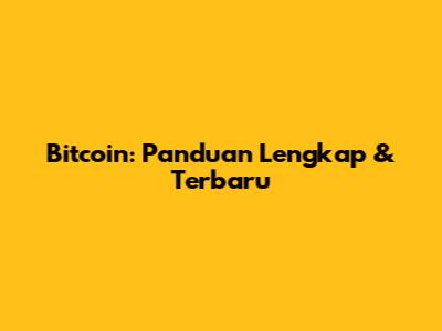 Bitcoin: Panduan Lengkap & Terbaru