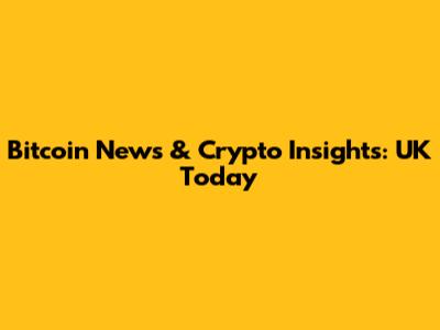 Bitcoin News & Crypto Insights: UK Today