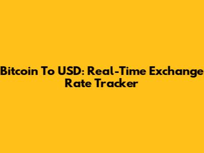 Bitcoin To USD: Real-Time Exchange Rate Tracker