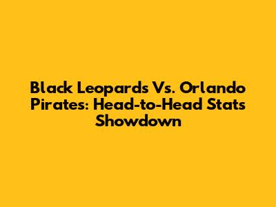 Black Leopards Vs. Orlando Pirates: Head-to-Head Stats Showdown