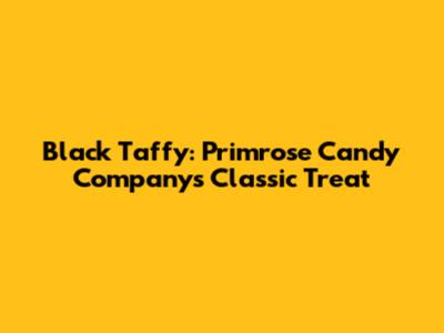 Black Taffy: Primrose Candy Company's Classic Treat