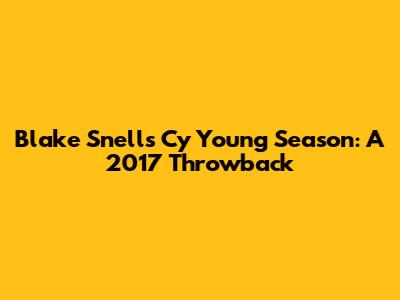 Blake Snell's Cy Young Season: A 2017 Throwback