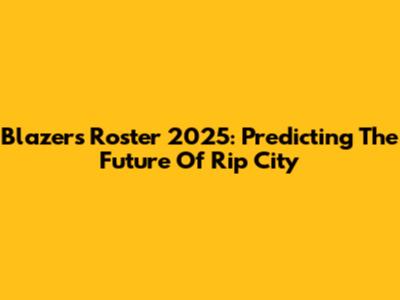 Blazers Roster 2025: Predicting The Future Of Rip City