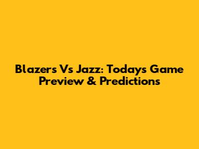 Blazers Vs Jazz: Today's Game Preview & Predictions