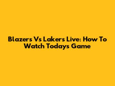 Blazers Vs Lakers Live: How To Watch Today's Game