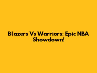 Blazers Vs Warriors: Epic NBA Showdown!