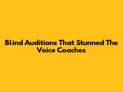 Blind Auditions That Stunned The Voice Coaches