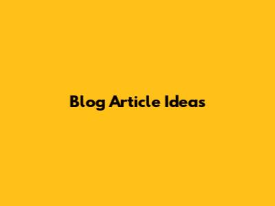Blog Article Ideas