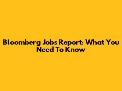 Bloomberg Jobs Report: What You Need To Know
