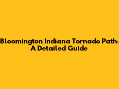 Bloomington Indiana Tornado Path: A Detailed Guide