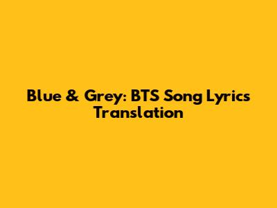 Blue & Grey: BTS Song Lyrics Translation