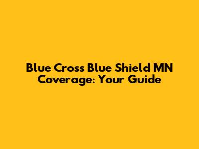 Blue Cross Blue Shield MN Coverage: Your Guide