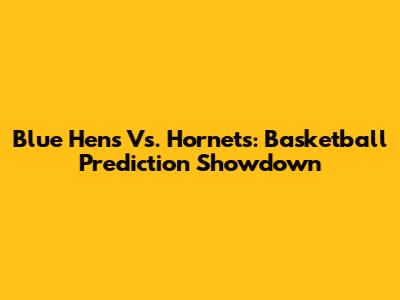 Blue Hens Vs. Hornets: Basketball Prediction Showdown
