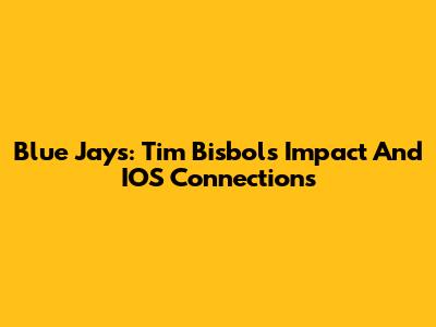 Blue Jays: Tim Bisbol's Impact And IOS Connections
