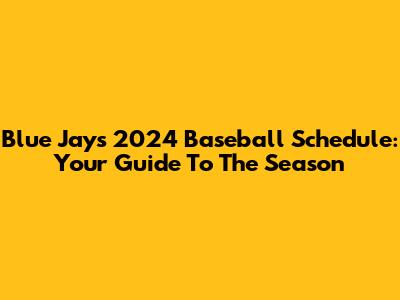 Blue Jays 2024 Baseball Schedule: Your Guide To The Season