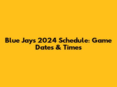 Blue Jays 2024 Schedule: Game Dates & Times