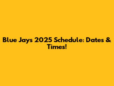 Blue Jays 2025 Schedule: Dates & Times!