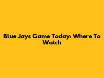 Blue Jays Game Today: Where To Watch
