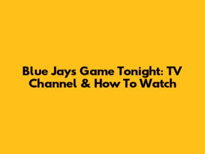 Blue Jays Game Tonight: TV Channel & How To Watch