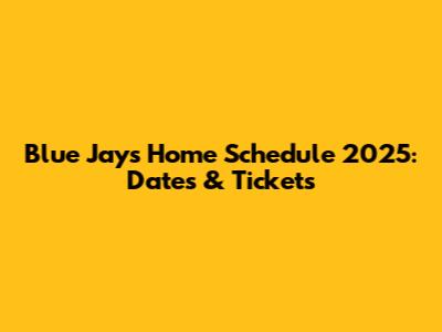 Blue Jays Home Schedule 2025: Dates & Tickets