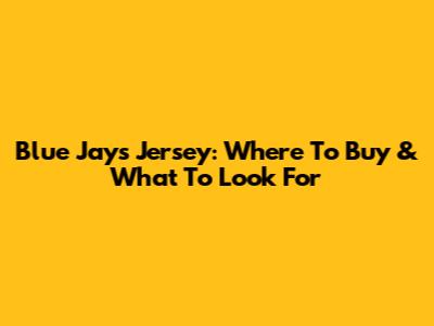 Blue Jays Jersey: Where To Buy & What To Look For
