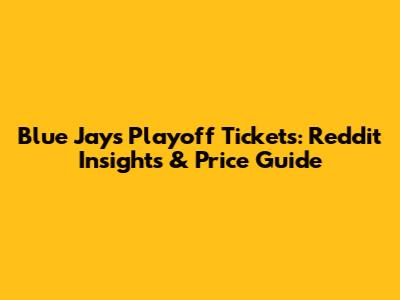 Blue Jays Playoff Tickets: Reddit Insights & Price Guide