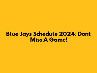 Blue Jays Schedule 2024: Don't Miss A Game!