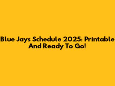 Blue Jays Schedule 2025: Printable And Ready To Go!