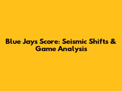Blue Jays Score: Seismic Shifts & Game Analysis