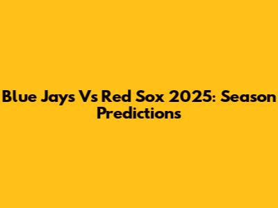 Blue Jays Vs Red Sox 2025: Season Predictions