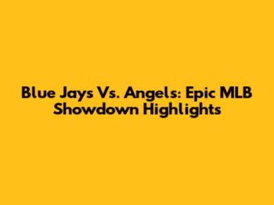 Blue Jays Vs. Angels: Epic MLB Showdown Highlights