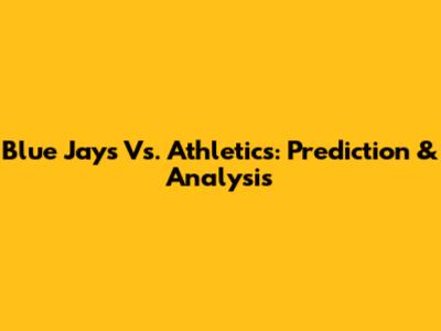 Blue Jays Vs. Athletics: Prediction & Analysis