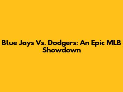 Blue Jays Vs. Dodgers: An Epic MLB Showdown