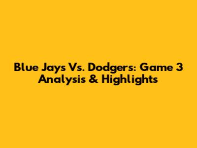 Blue Jays Vs. Dodgers: Game 3 Analysis & Highlights