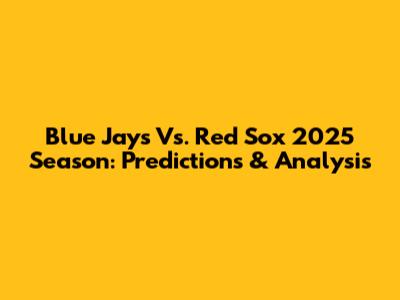 Blue Jays Vs. Red Sox 2025 Season: Predictions & Analysis